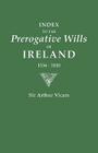 Index to the Prerogative Wills of Ireland, 1536-1810 By Arthur Vicars Cover Image