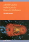 A Short Course on Relativistic Heavy Ion Collisions (Iop Expanding Physics) Cover Image