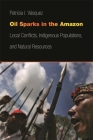 Oil Sparks in the Amazon: Local Conflicts, Indigenous Populations, and Natural Resources (Studies in Security and International Affairs #23) By Patricia I. Vásquez Cover Image