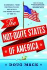 The Not-Quite States of America: Dispatches from the Territories and Other Far-Flung Outposts of the USA By Doug Mack Cover Image