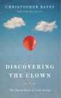 Discovering the Clown, or the Funny Book of Good Acting By Christopher Bayes, Virginia Scott (With) Cover Image