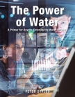 The Power of Water: A Primer for Anyone Entering the Water Industry By Peter Styles Cover Image