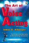 The Art of Voice Acting: The Craft and Business of Performing for Voiceover By James R. Alburger Cover Image