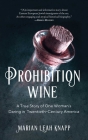 Prohibition Wine: A True Story of One Woman's Daring in Twentieth-Century America By Marian Leah Knapp Cover Image