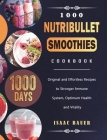 1000 Nutribullet Smoothies Cookbook: 1000 Days Original and Effortless Recipes to Stronger Immune System, Optimum Health and Vitality By Isaac Bauer Cover Image