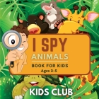 I Spy Animals Book For Kids Ages 2-5: A Fun Guessing Game and Activity Book for Little Kids (Activity Books for Kids #1) By Kids Club Cover Image