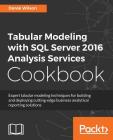 Tabular Modeling with SQL Server 2016 Analysis Services Cookbook By Derek Wilson Cover Image