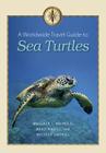 A Worldwide Travel Guide to Sea Turtles (Marine, Maritime, and Coastal Books, sponsored by Texas A&M University at Galveston) Cover Image