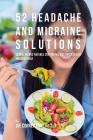 52 Headache and Migraine Solutions: 52 Meal Recipes That Will Stop the Pain and Suffering Fast and Effectively By Joe Correa Csn Cover Image