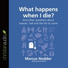 What Happens When I Die? Lib/E: And Other Questions about Heaven, Hell and the Life to Come By Marcus Nodder, Derek Perkins (Read by) Cover Image