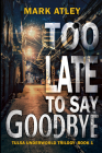 Too Late to Say Goodbye By Mark Atley Cover Image