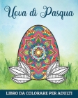 Uova di Pasqua Libro da Colorare per Adulti: 60 Mandala per Rilassarsi e Alleviare l' Ansia Cover Image