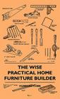 The Wise Practical Home Furniture Builder By Hubbard Cobb Cover Image