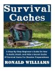 Survival Caches: A Step-By-Step Beginner's Guide On How To Build, Stash, and Hide A Cache Of Survival Items For Disaster Preparedness Cover Image