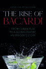 The Rise of Bacardi: From Cuban Rum to a Global Empire, an Insider's Story Cover Image