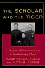 The Scholar and the Tiger: A Memoir of Famine and War in Revolutionary China By David Wen-Wei Chang, Alden R. Carter Cover Image