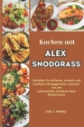 Kochen mit Alex Snodgrass: Leitfaden für einfache, schnelle und köstliche Alltagsgerichte, inspiriert von der kulinarischen Zauberei eines Meiste Cover Image