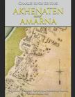 Akhenaten and Amarna: The History of Ancient Egypt's Most Mysterious Pharaoh and His Capital City By Charles River Cover Image