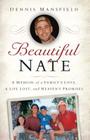 Beautiful Nate: A Memoir of a Family's Love, a Life Lost, and Heaven's Promises By Dennis Mansfield Cover Image