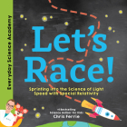 Let's Race!: Sprinting into the Science of Light Speed with Special Relativity (Everyday Science Academy) By Chris Ferrie Cover Image