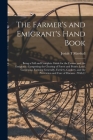 The Farmer's and Emigrant's Hand Book: Being a Full and Complete Guide for the Farmer and the Emigrant: Comprising the Clearing of Forest and Prairie Cover Image