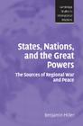 States, Nations, and the Great Powers: The Sources of Regional War and Peace (Cambridge Studies in International Relations #104) By Benjamin Miller Cover Image