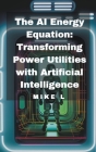 The AI Energy Equation: Transforming Power Utilities with Artificial Intelligence Cover Image