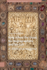 King Alfred the Great, His Hagiographers and His Cult: A Childhood Remembered By Tomás Mario Kalmar, Andrew Prescott (Other), Alicia Spencer-Hall (Other) Cover Image