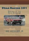 Drag Racing 201: Racing in the New Economy By Jr. Heckler, Ike Cover Image