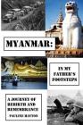 Myanmar: In My Father's Footsteps: A Journey of Rebirth and Remembrance By Pauline Hayton Cover Image