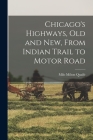 Chicago's Highways, old and new, From Indian Trail to Motor Road Cover Image