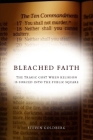 Bleached Faith: The Tragic Cost When Religion Is Forced Into the Public Square Cover Image