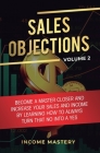 Sales Objections: Become a Master Closer and Increase Your Sales and Income by Learning How to Always Turn That No into a Yes Volume 2 By Phil Wall Cover Image