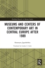 Museums and Centers of Contemporary Art in Central Europe after 1989 (Routledge Research in Museum Studies) By Katarzyna Jagodzińska Cover Image