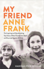 My Friend Anne Frank: The Inspiring and Heartbreaking True Story of Best Friends Torn Apart and Reunited Against All Odds By Hannah Pink-Goslar Cover Image