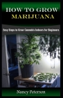 How to Grow Marijuana: Easy Steps to Grow Cannabis Indoors for Beginners Cover Image
