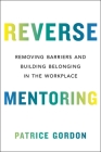 Reverse Mentoring: Removing Barriers and Building Belonging in the Workplace By Patrice Gordon Cover Image