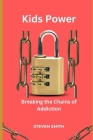 Kids Power: Breaking the Chains of Addiction By Steven Smith Cover Image