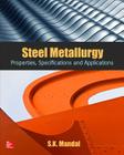 Steel Metallurgy: Properties, Specifications and Applications By s. K. Mandal Cover Image
