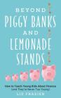 Beyond Piggy Banks and Lemonade Stands: How to Teach Young Kids about Finance (and They're Never Too Young) By Liz Frazier Cover Image