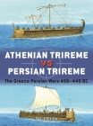 Athenian Trireme vs Persian Trireme: The Graeco-Persian Wars 499–449 BC (Duel) By Nic Fields, Adam Hook (Illustrator) Cover Image