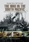 The War in the South Pacific: Rare Photographs from Wartime Archives (Images of War) By Jon Diamond Cover Image