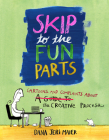 Skip to the Fun Parts: Cartoons and Complaints About the Creative Process By Dana Jeri Maier Cover Image