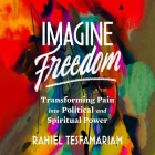 Imagine Freedom: Transforming Pain Into Political and Spiritual Power By Rahiel Tesfamariam, Rahiel Tesfamariam (Read by) Cover Image