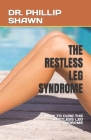 The Restless Leg Syndrome: How to Cure the Restless Leg Syndrome By Phillip Shawn Cover Image