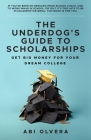 The Underdog's Guide to Scholarships: Get Big Money for Your Dream College Cover Image