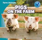 Pigs on the Farm (Farm Animals) By Rose Carraway Cover Image