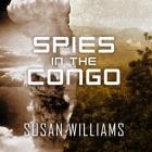 Spies in the Congo Lib/E: America's Atomic Mission in World War II By Susan Williams, Justine Eyre (Read by) Cover Image
