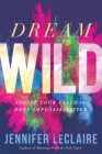 Dream Wild: Ignite Your Faith to Defy Impossibilities By Jennifer LeClaire Cover Image