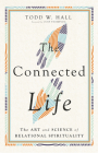 The Connected Life: The Art and Science of Relational Spirituality By Todd W. Hall, Curt Thompson (Foreword by) Cover Image